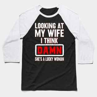 Looking at my wife I think damn she's a lucky woman Baseball T-Shirt